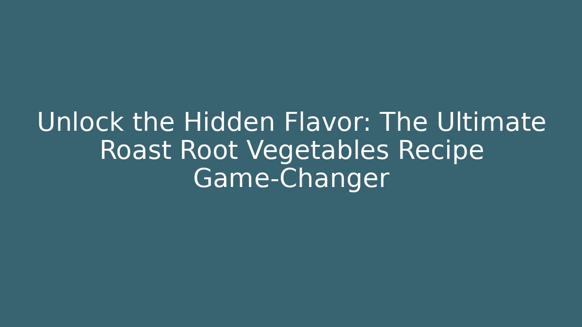 Unlock the Hidden Flavor: The Ultimate Roast Root Vegetables Recipe Game-Changer