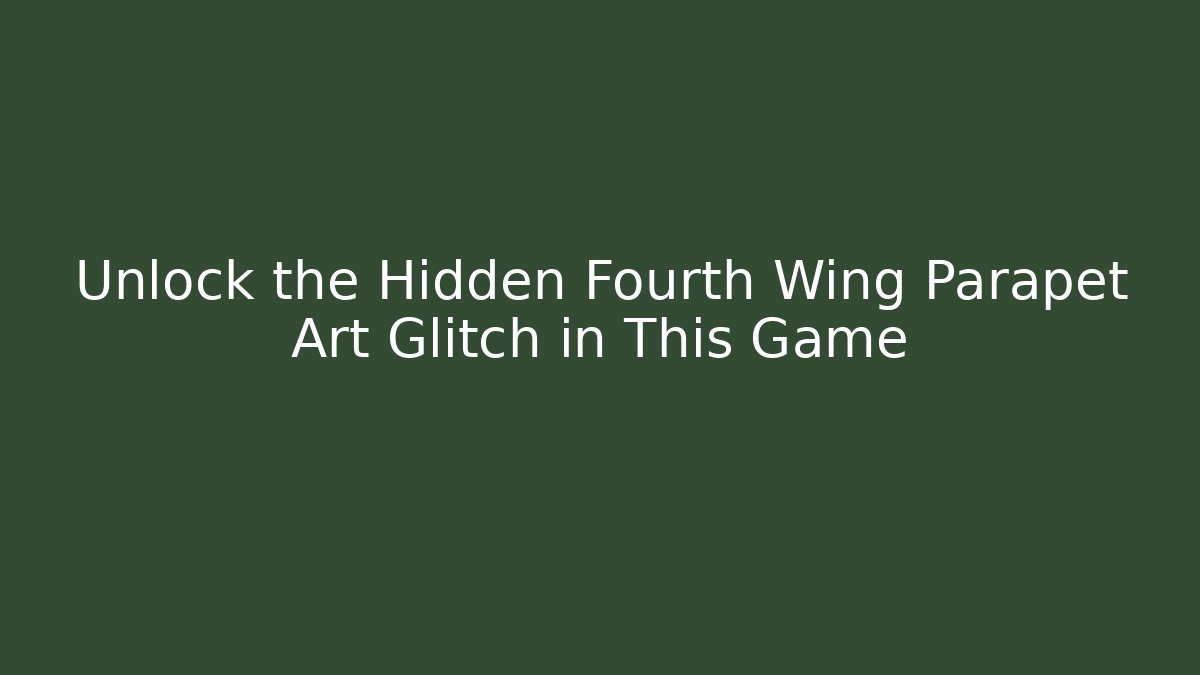Unlock the Hidden Fourth Wing Parapet Art Glitch in This Game
