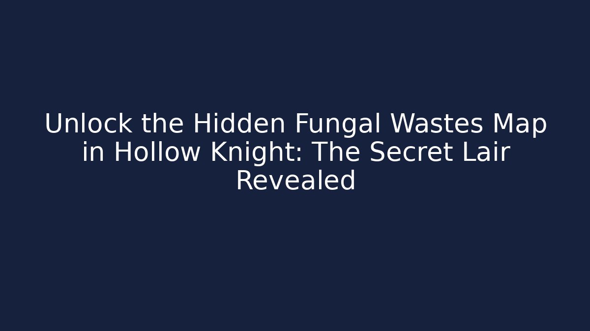 Unlock the Hidden Fungal Wastes Map in Hollow Knight: The Secret Lair Revealed