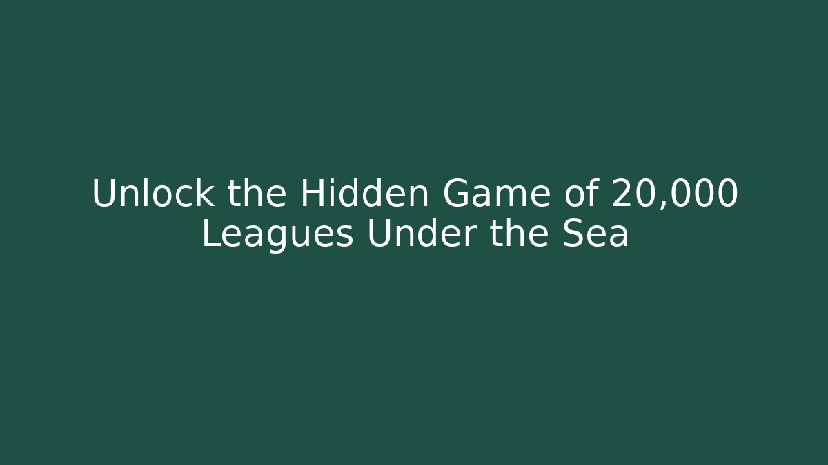 Unlock the Hidden Game of 20,000 Leagues Under the Sea