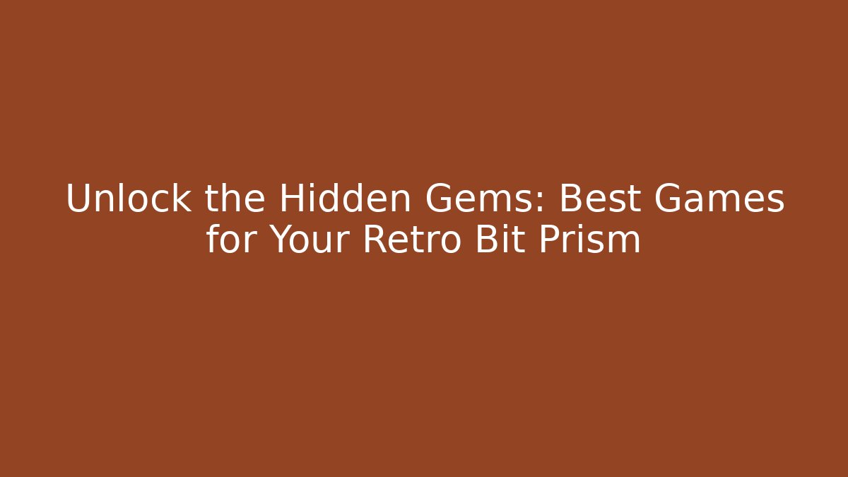 Unlock the Hidden Gems: Best Games for Your Retro Bit Prism