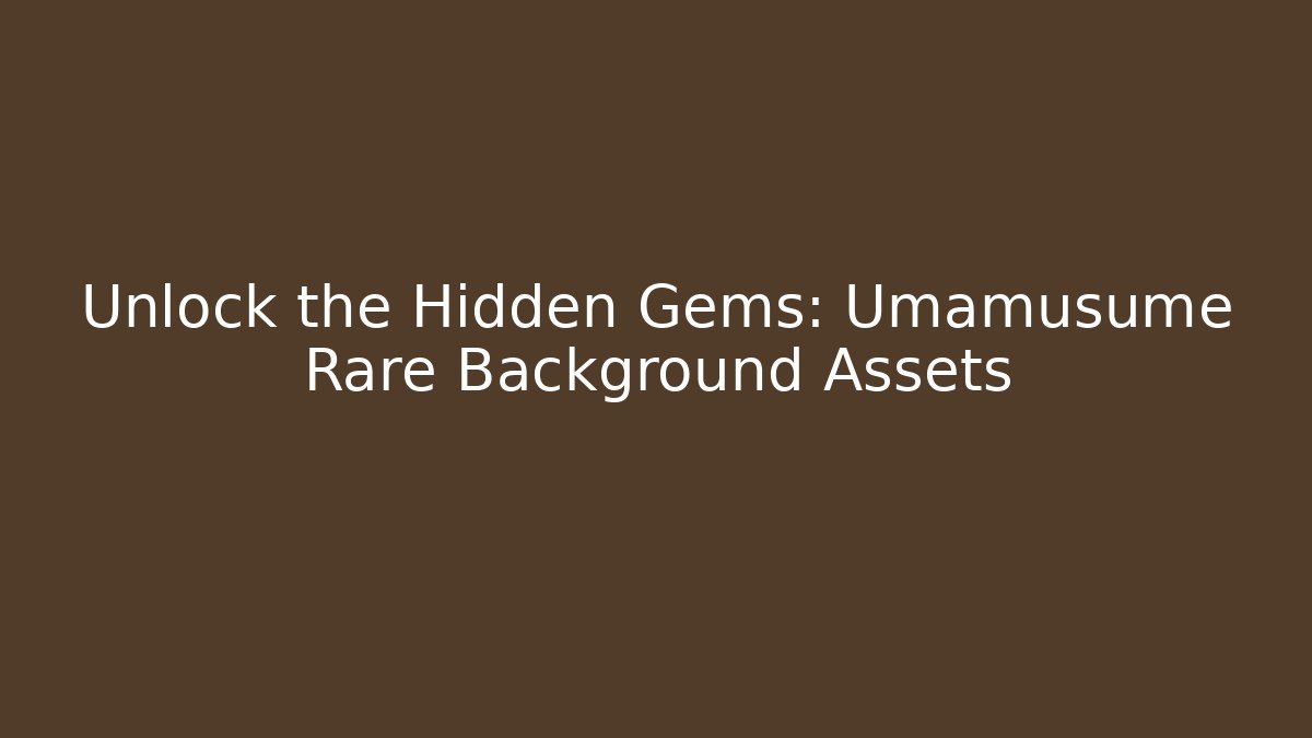 Unlock the Hidden Gems: Umamusume Rare Background Assets