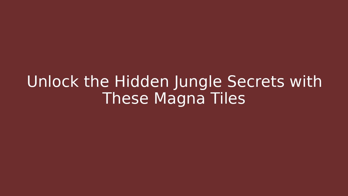 Unlock the Hidden Jungle Secrets with These Magna Tiles