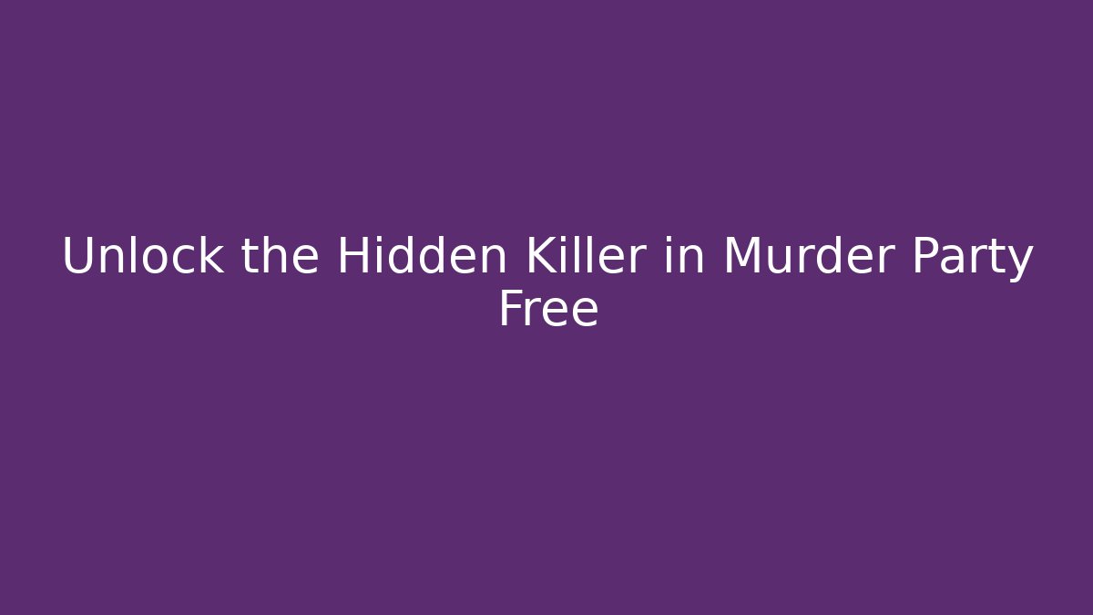 Unlock the Hidden Killer in Murder Party Free - Andrea Zevedo