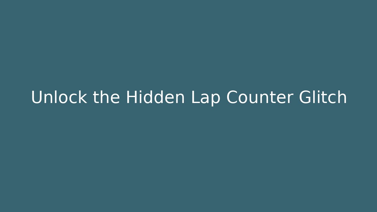 Unlock the Hidden Lap Counter Glitch - Andrea Zevedo