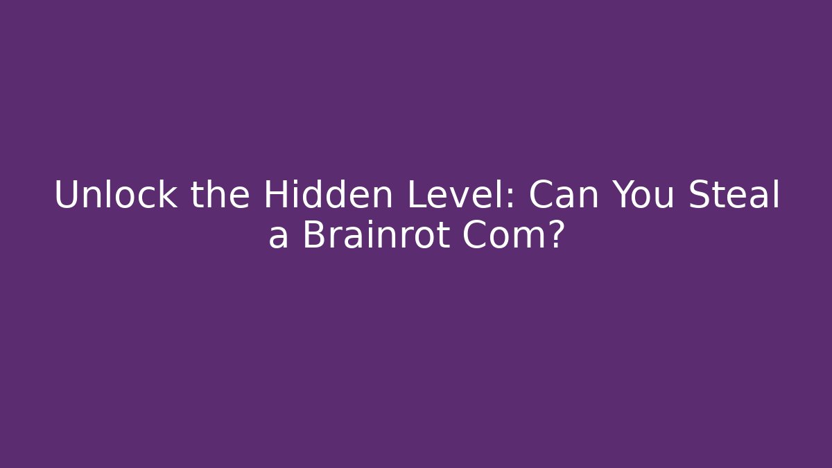 Unlock the Hidden Level: Can You Steal a Brainrot Com?