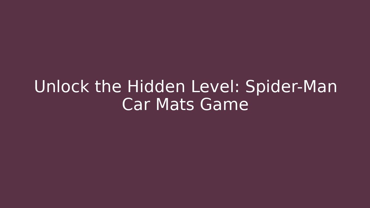 Unlock the Hidden Level: Spider-Man Car Mats Game