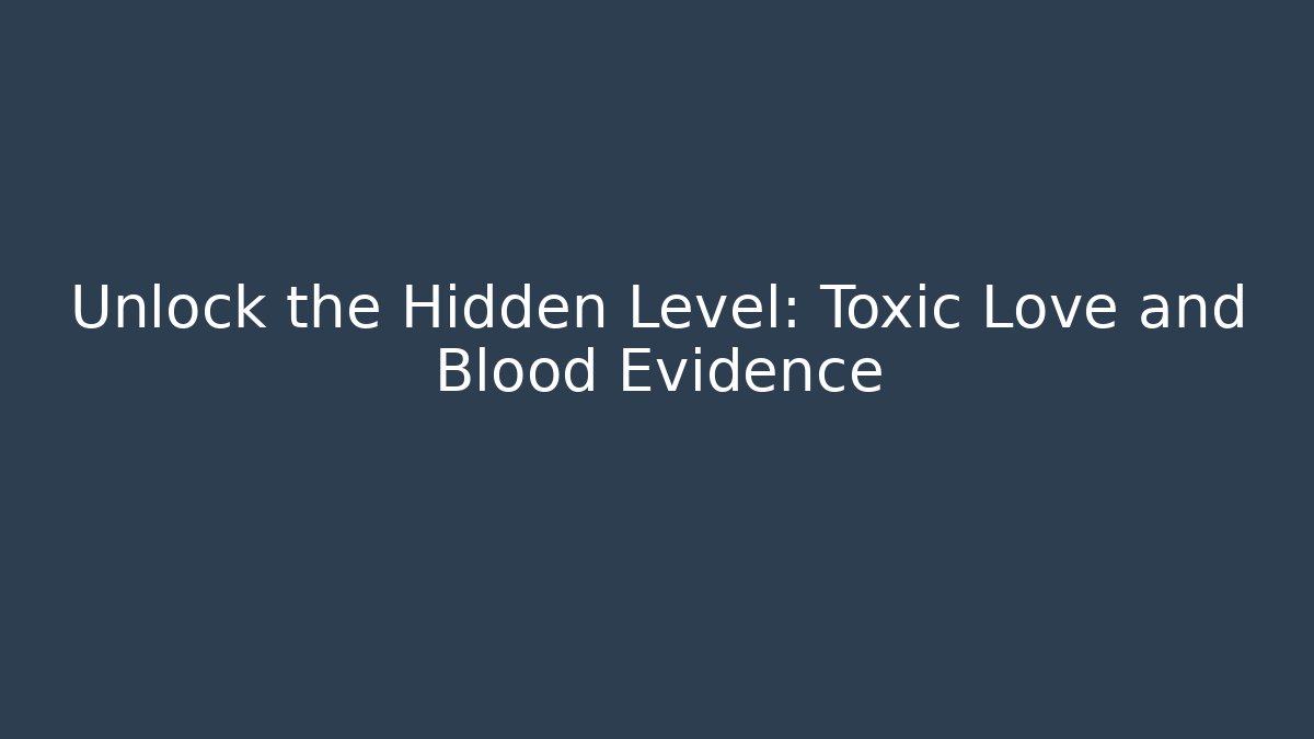 Unlock the Hidden Level: Toxic Love and Blood Evidence