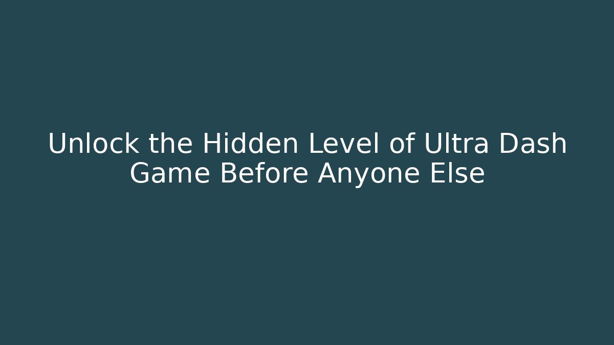 Unlock the Hidden Level of Ultra Dash Game Before Anyone Else