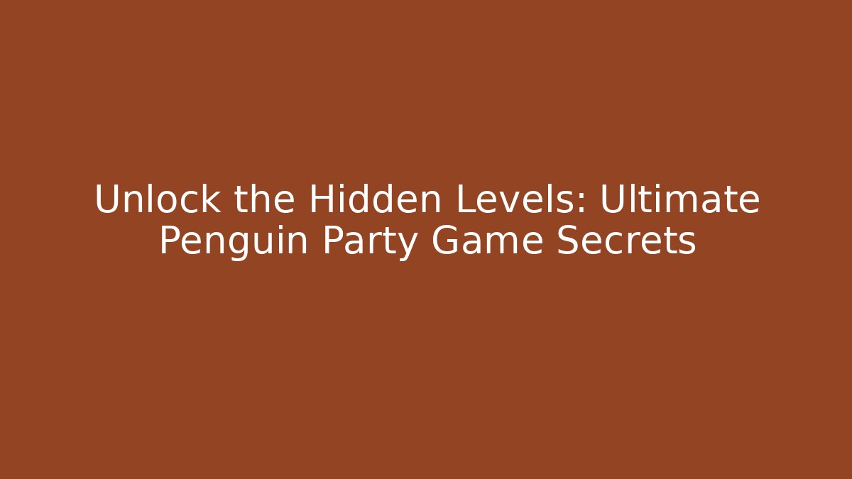 Unlock the Hidden Levels: Ultimate Penguin Party Game Secrets