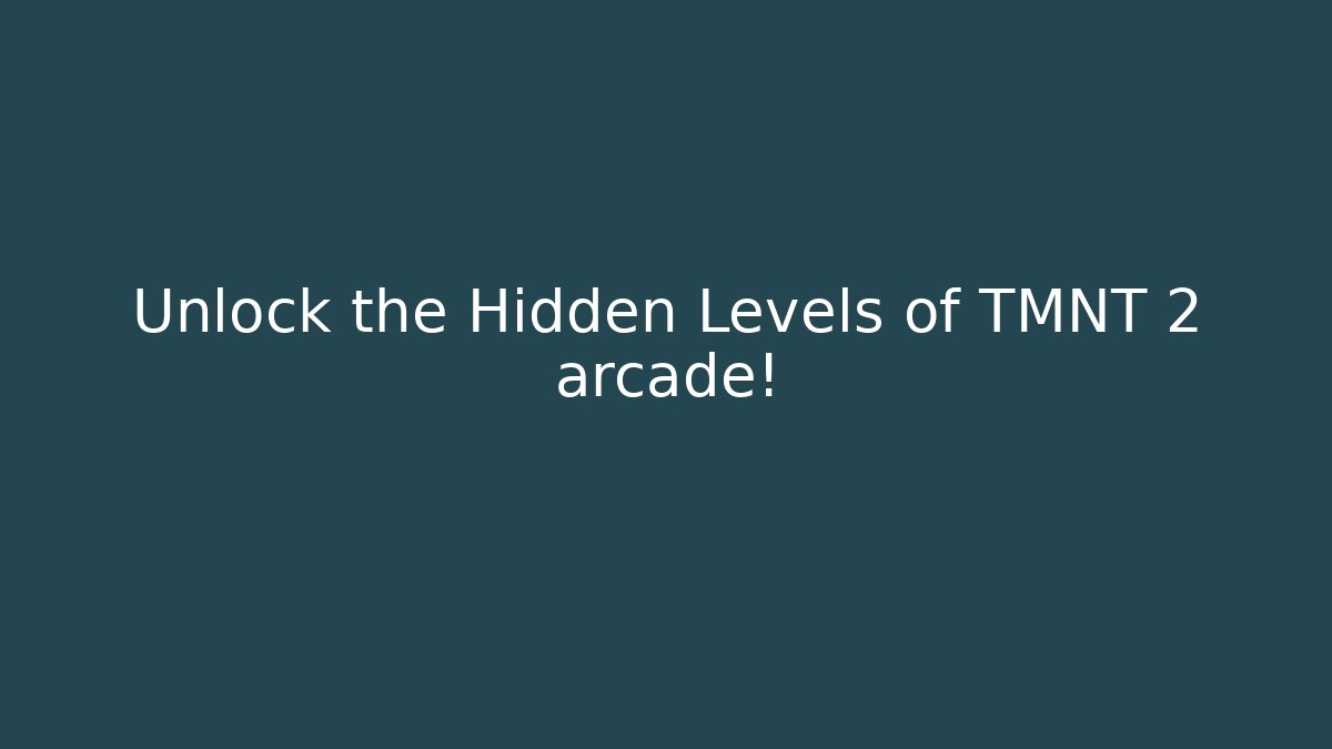 Unlock the Hidden Levels of TMNT 2 arcade!