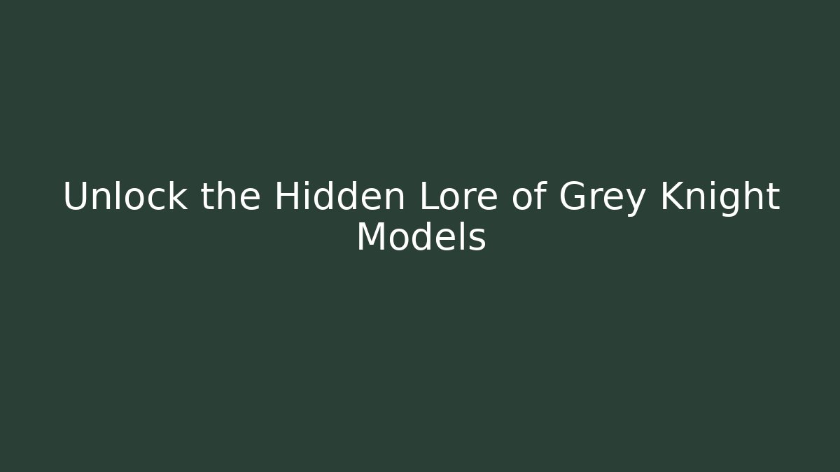 Unlock the Hidden Lore of Grey Knight Models