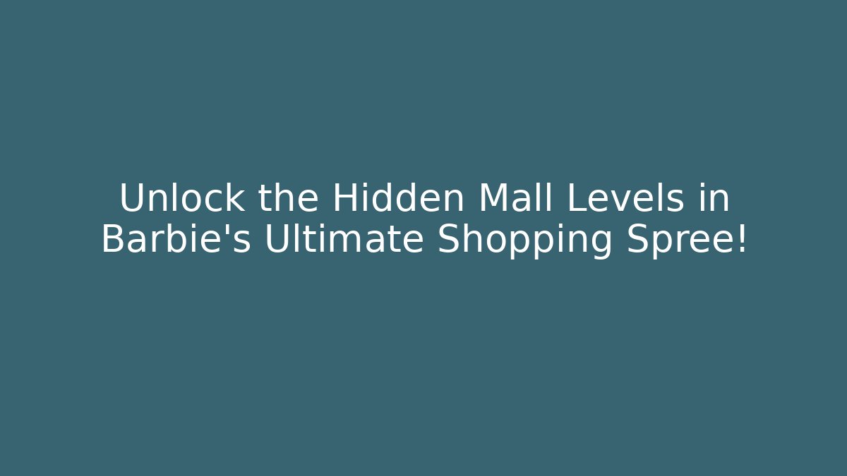 Unlock the Hidden Mall Levels in Barbie's Ultimate Shopping Spree!