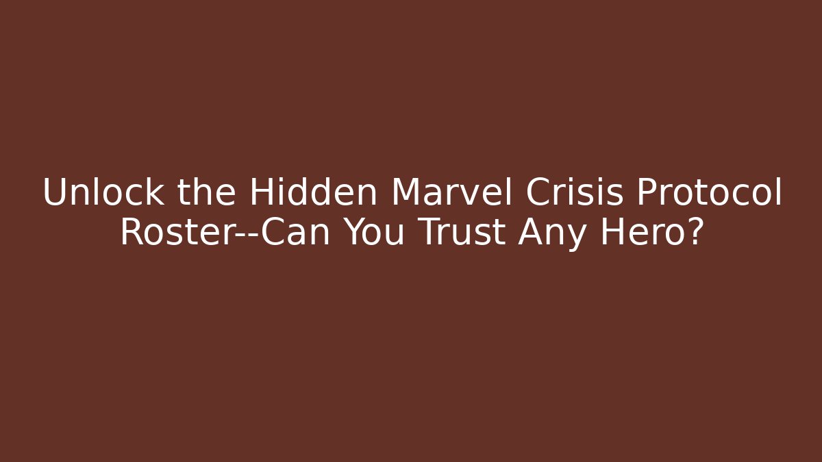 Unlock the Hidden Marvel Crisis Protocol Roster—Can You Trust Any Hero?