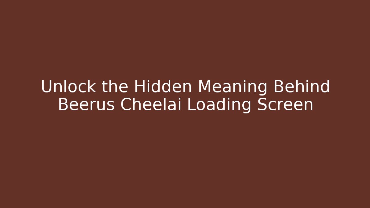 Unlock the Hidden Meaning Behind Beerus Cheelai Loading Screen