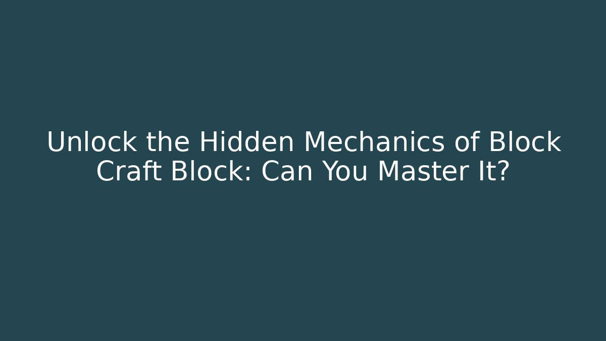 Unlock the Hidden Mechanics of Block Craft Block: Can You Master It?