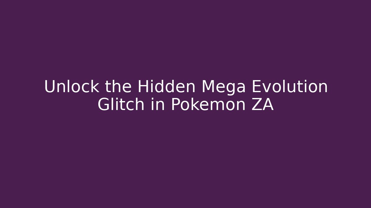Unlock the Hidden Mega Evolution Glitch in Pokemon ZA