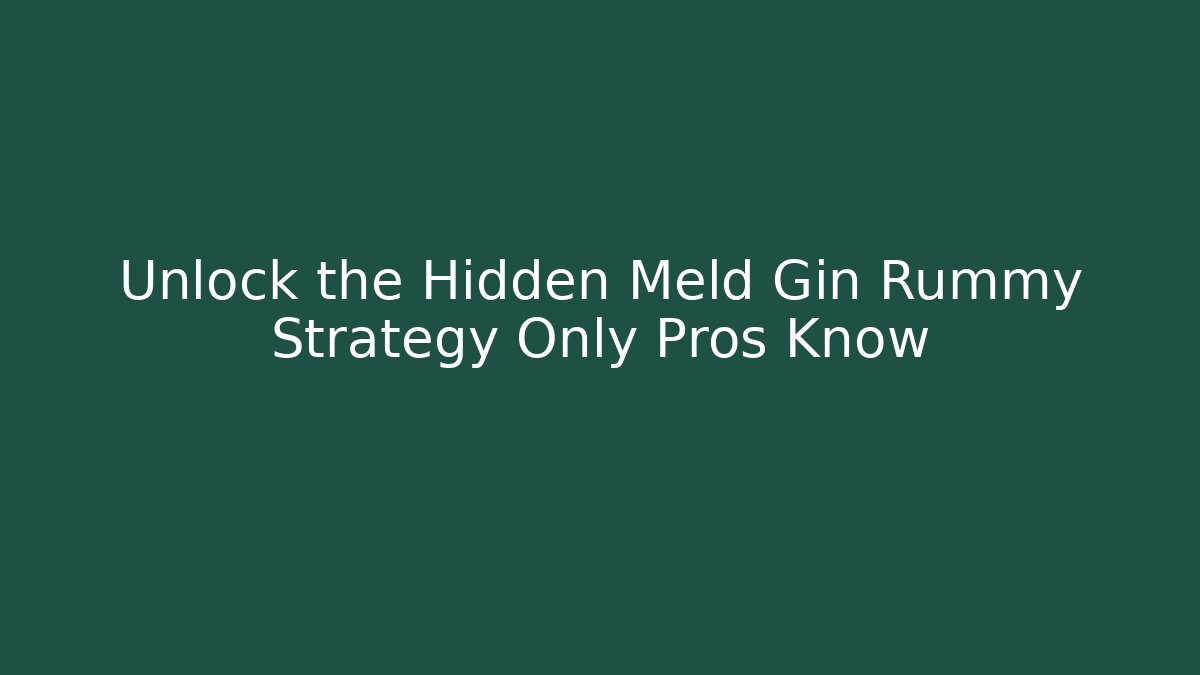 Unlock the Hidden Meld Gin Rummy Strategy Only Pros Know