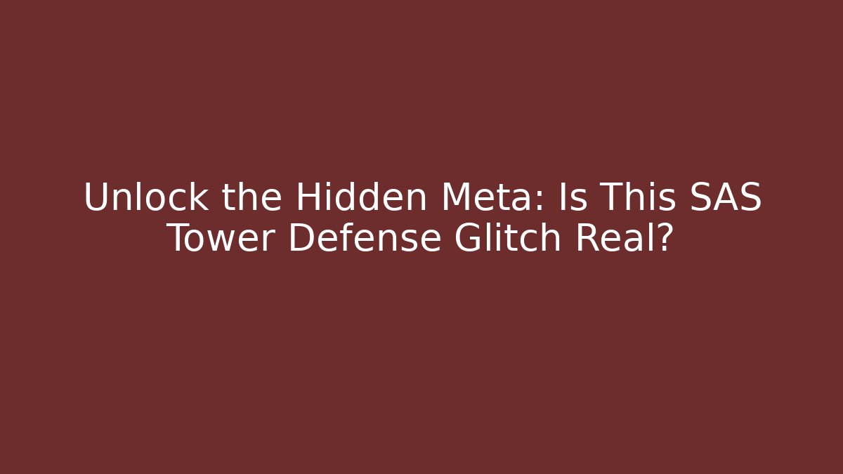 Unlock the Hidden Meta: Is This SAS Tower Defense Glitch Real?