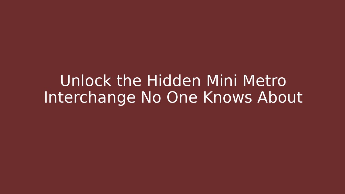 Unlock the Hidden Mini Metro Interchange No One Knows About - Andrea Zevedo