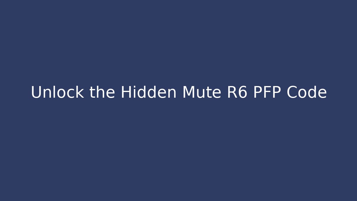 Unlock the Hidden Mute R6 PFP Code