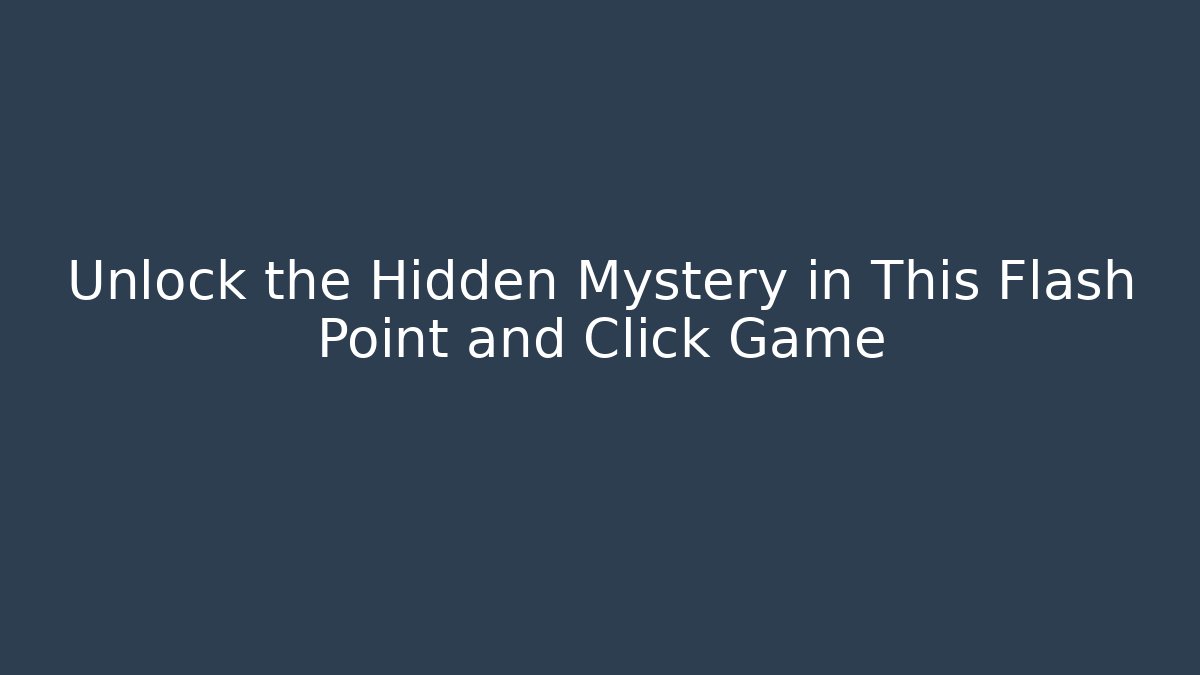 Unlock the Hidden Mystery in This Flash Point and Click Game