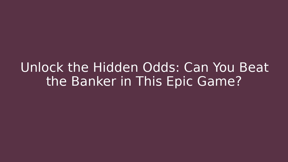 Unlock the Hidden Odds: Can You Beat the Banker in This Epic Game?