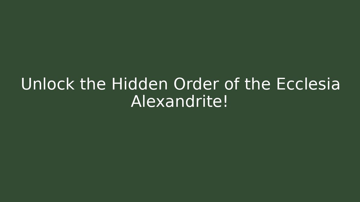 Unlock the Hidden Order of the Ecclesia Alexandrite!