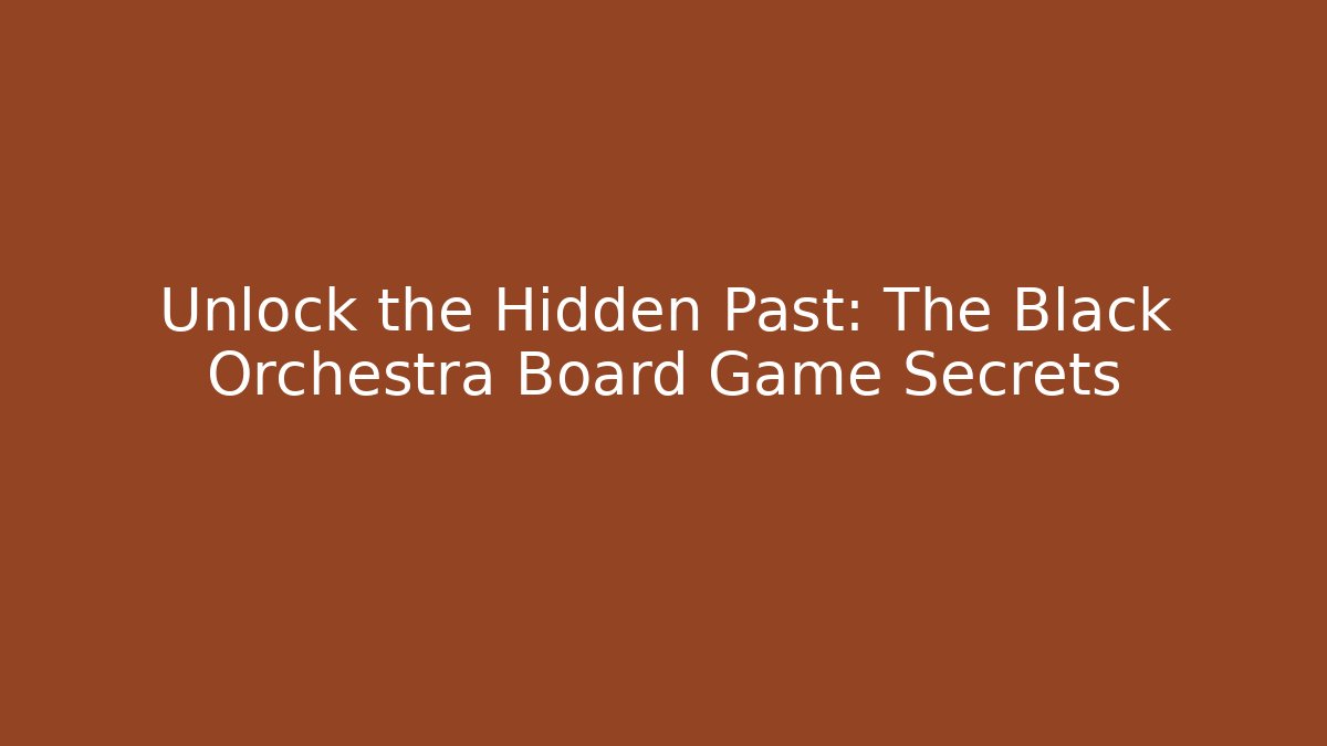 Unlock the Hidden Past: The Black Orchestra Board Game Secrets