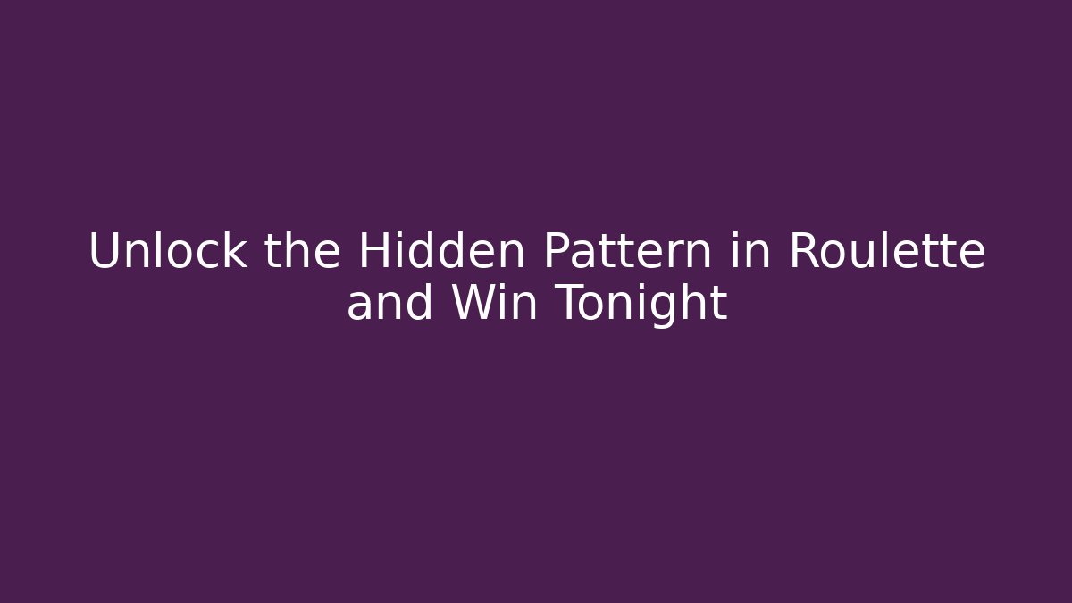 Unlock the Hidden Pattern in Roulette and Win Tonight