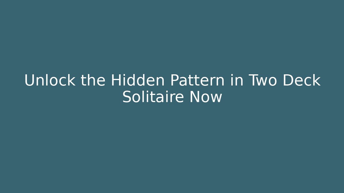 Unlock the Hidden Pattern in Two Deck Solitaire Now
