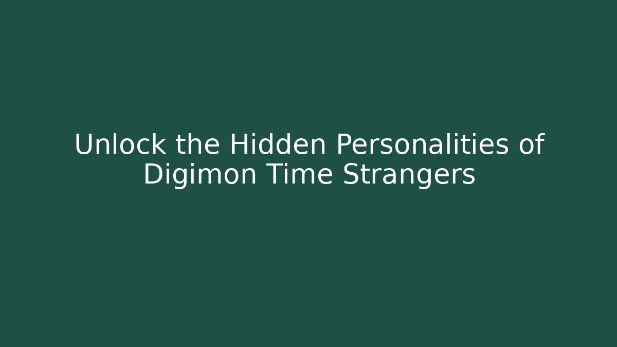 Unlock the Hidden Personalities of Digimon Time Strangers