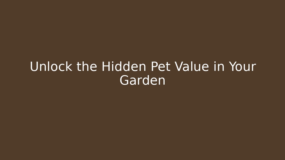 Unlock the Hidden Pet Value in Your Garden