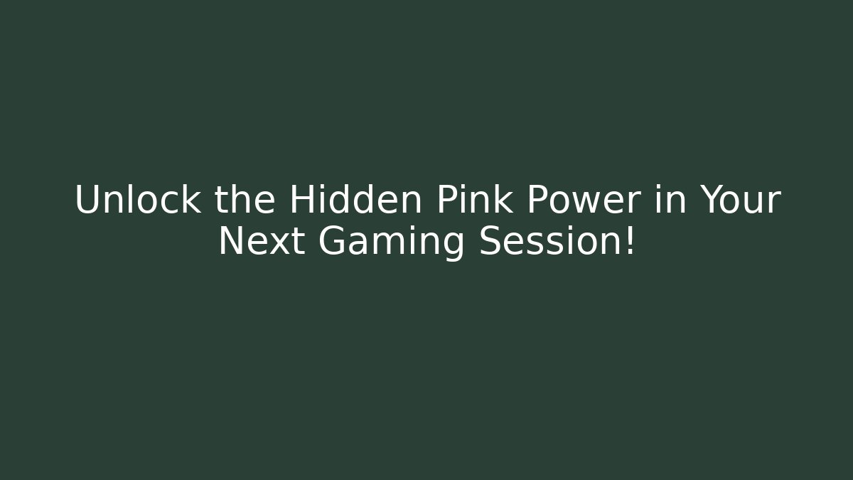 Unlock the Hidden Pink Power in Your Next Gaming Session!