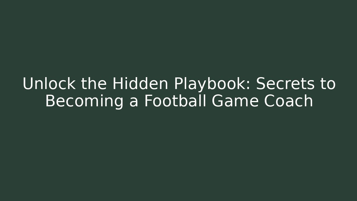 Unlock the Hidden Playbook: Secrets to Becoming a Football Game Coach