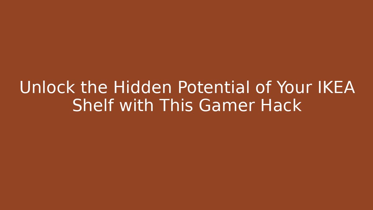 Unlock the Hidden Potential of Your IKEA Shelf with This Gamer Hack