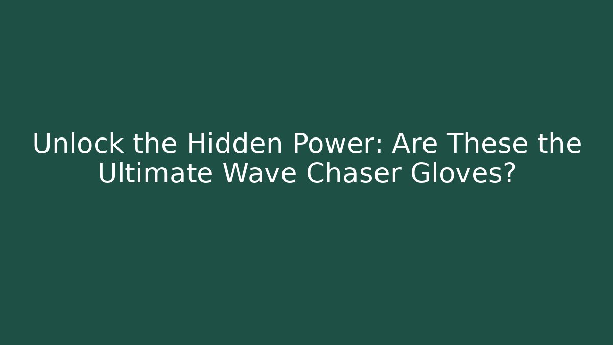 Unlock the Hidden Power: Are These the Ultimate Wave Chaser Gloves?