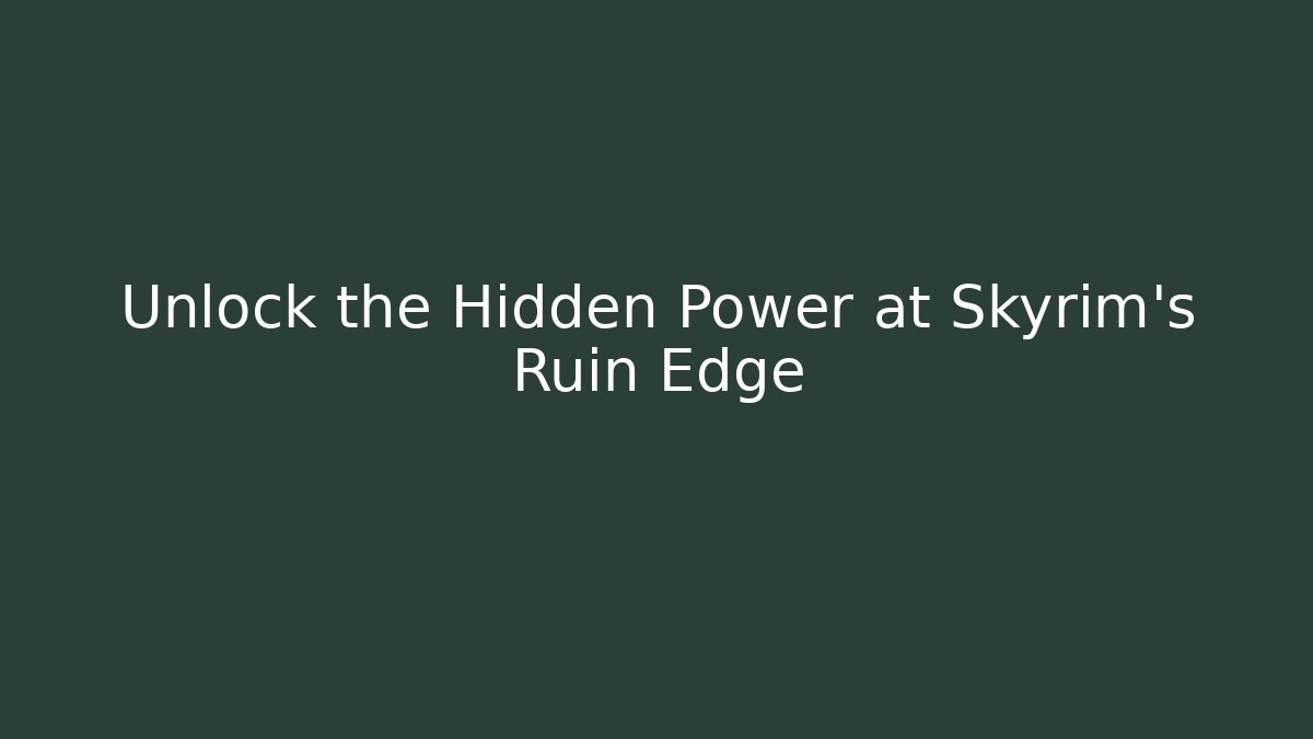 Unlock the Hidden Power at Skyrim's Ruin Edge