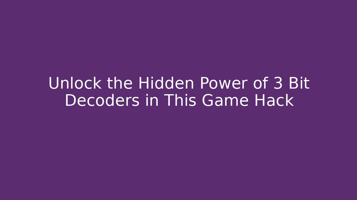 Unlock the Hidden Power of 3 Bit Decoders in This Game Hack