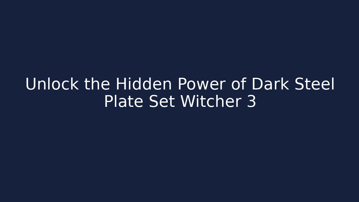 Unlock the Hidden Power of Dark Steel Plate Set Witcher 3