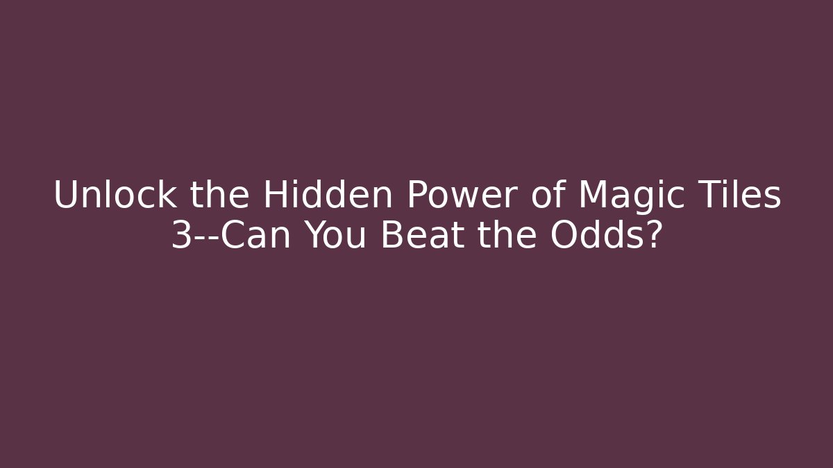 Unlock the Hidden Power of Magic Tiles 3—Can You Beat the Odds?