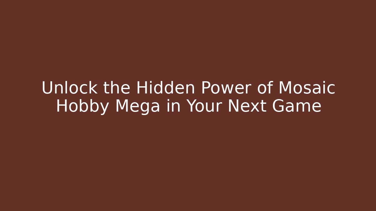 Unlock the Hidden Power of Mosaic Hobby Mega in Your Next Game