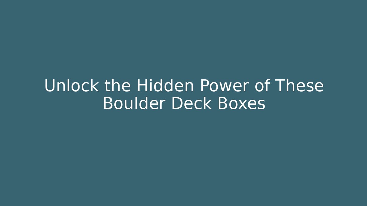 Unlock the Hidden Power of These Boulder Deck Boxes
