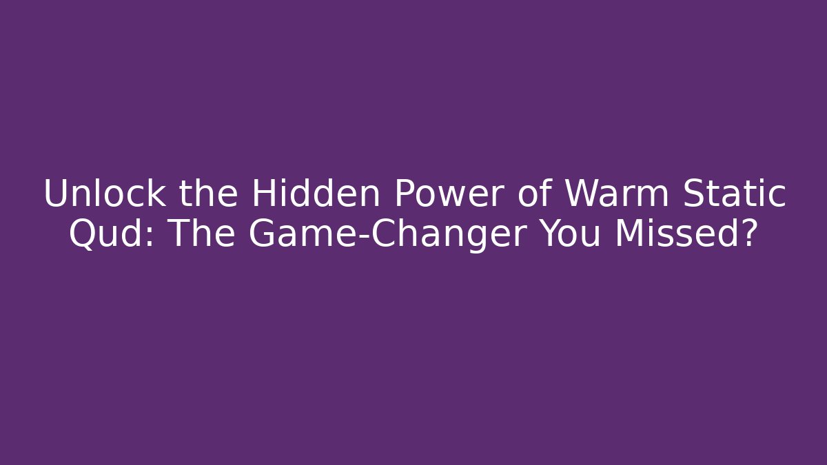 Unlock the Hidden Power of Warm Static Qud: The Game-Changer You Missed?