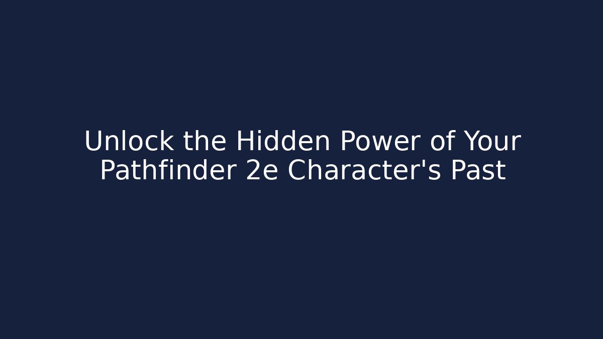 Unlock the Hidden Power of Your Pathfinder 2e Character's Past