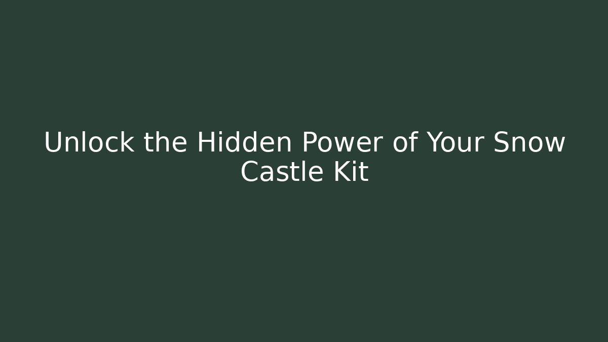 Unlock the Hidden Power of Your Snow Castle Kit