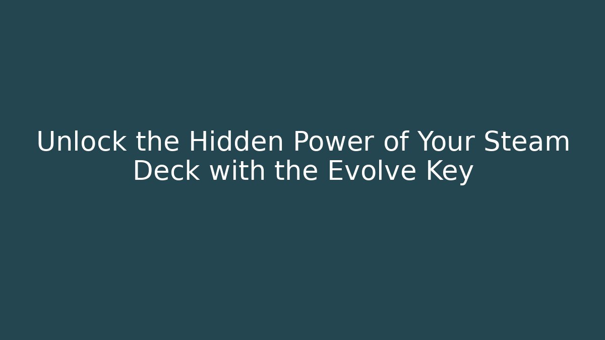 Unlock the Hidden Power of Your Steam Deck with the Evolve Key