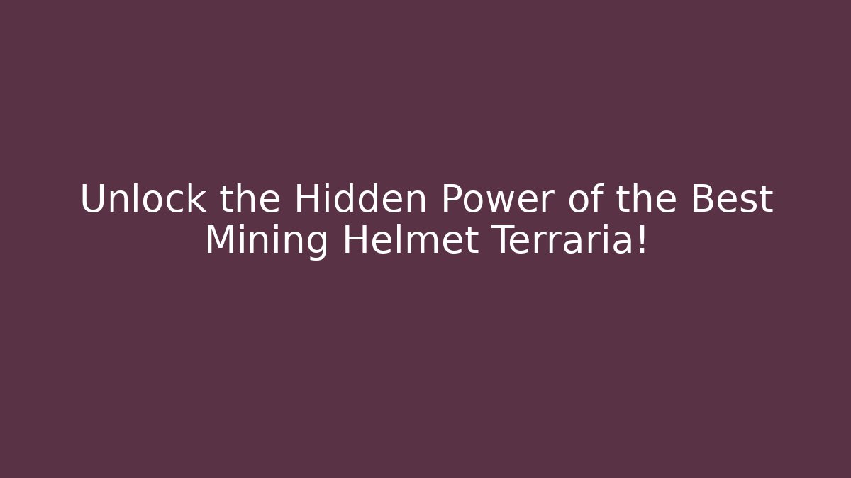 Unlock the Hidden Power of the Best Mining Helmet Terraria!