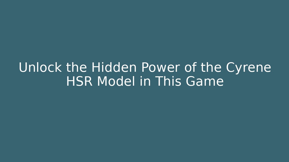 Unlock the Hidden Power of the Cyrene HSR Model in This Game