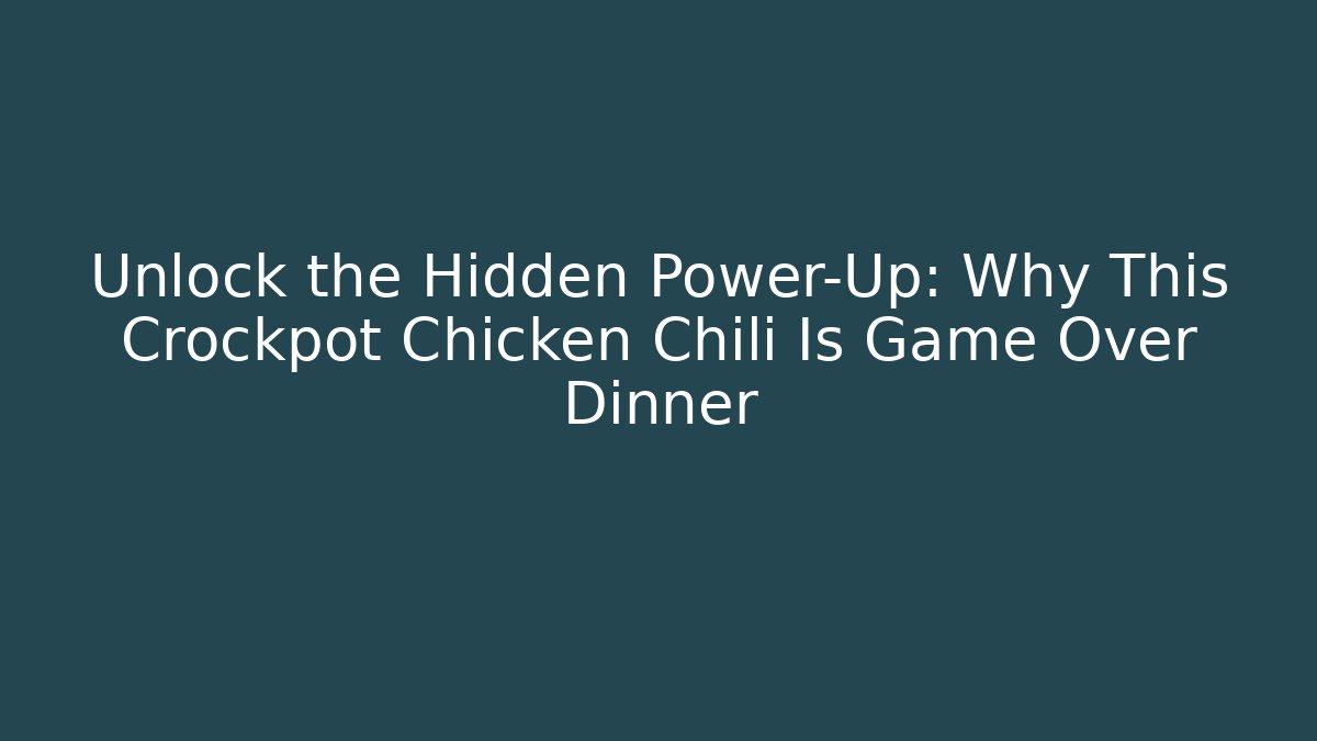 Unlock the Hidden Power-Up: Why This Crockpot Chicken Chili Is Game Over Dinner